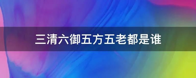 三清六御五方五老都是谁