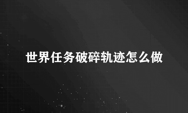 世界任务破碎轨迹怎么做