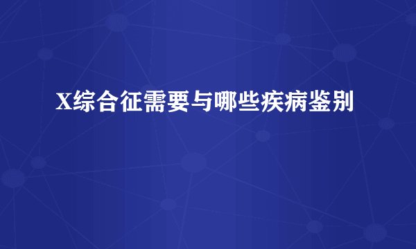 X综合征需要与哪些疾病鉴别