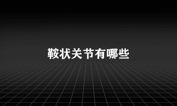 鞍状关节有哪些