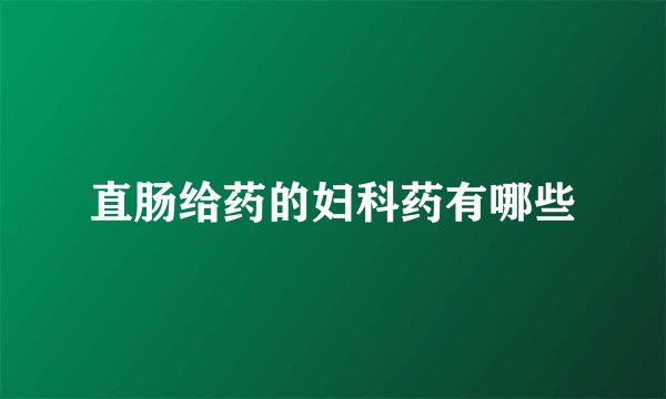 直肠给药的妇科药有哪些