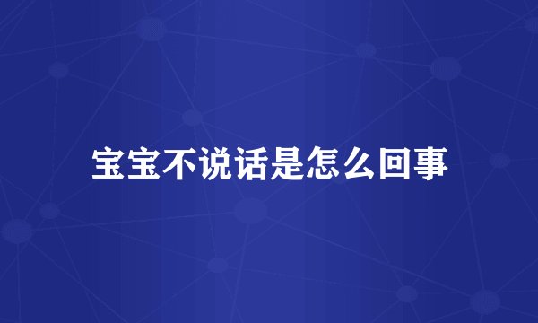 宝宝不说话是怎么回事