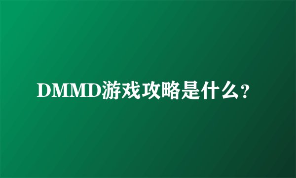 DMMD游戏攻略是什么？