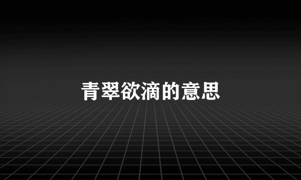 青翠欲滴的意思