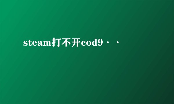 steam打不开cod9··