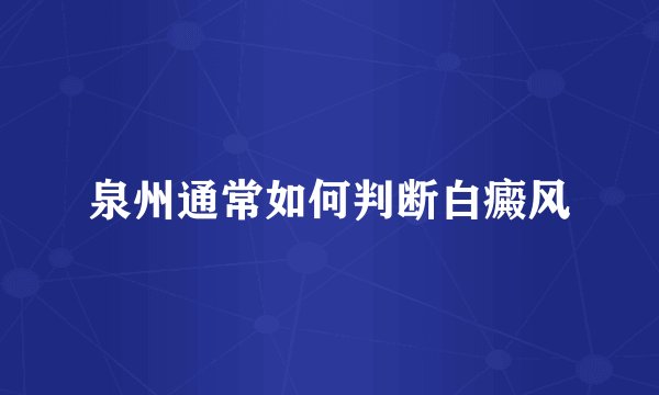 泉州通常如何判断白癜风