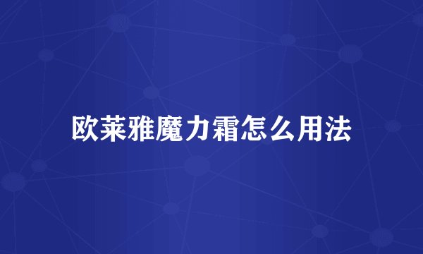 欧莱雅魔力霜怎么用法