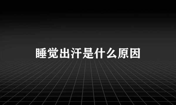 睡觉出汗是什么原因