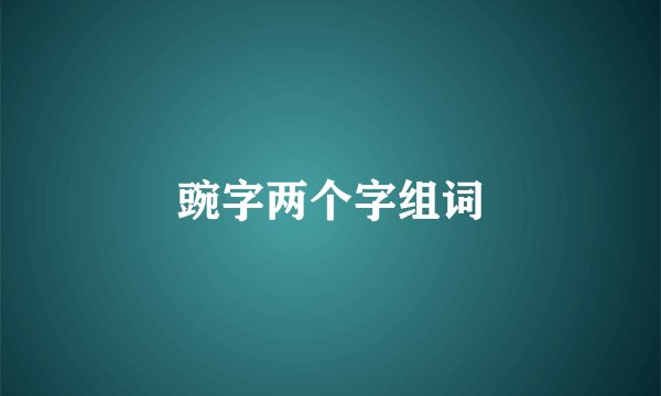 豌字两个字组词