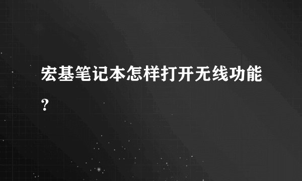 宏基笔记本怎样打开无线功能？