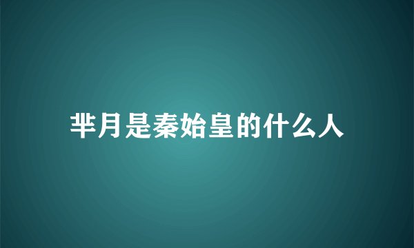 芈月是秦始皇的什么人