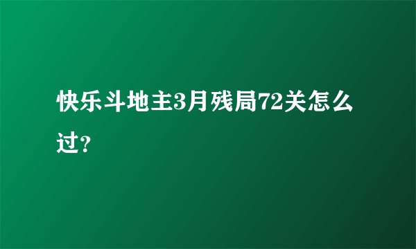 快乐斗地主3月残局72关怎么过？