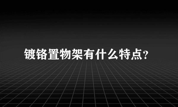 镀铬置物架有什么特点？