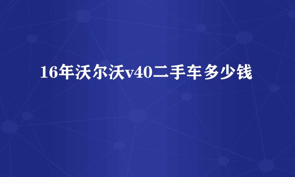 16年沃尔沃v40二手车多少钱