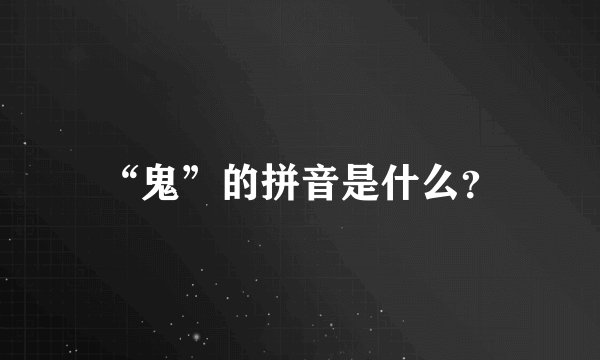 “鬼”的拼音是什么？