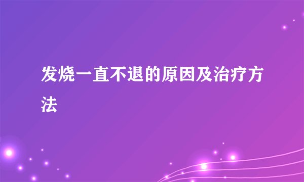 发烧一直不退的原因及治疗方法