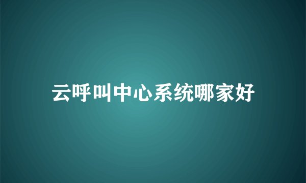 云呼叫中心系统哪家好