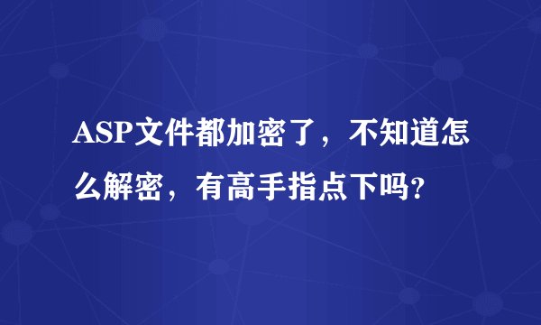 ASP文件都加密了，不知道怎么解密，有高手指点下吗？