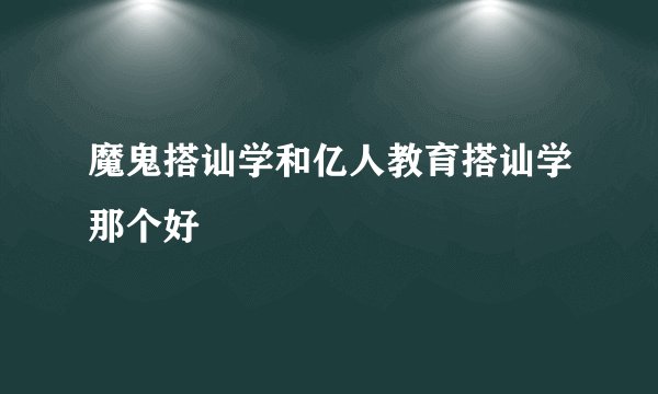魔鬼搭讪学和亿人教育搭讪学那个好