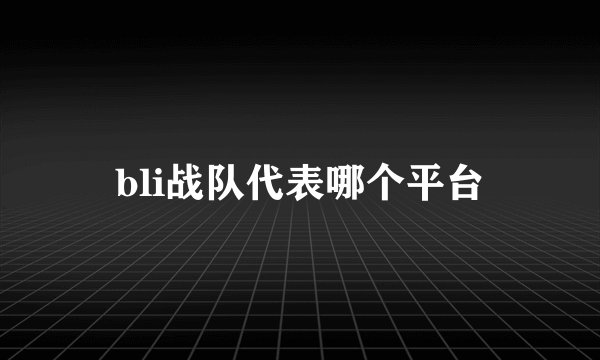 bli战队代表哪个平台