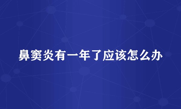 鼻窦炎有一年了应该怎么办