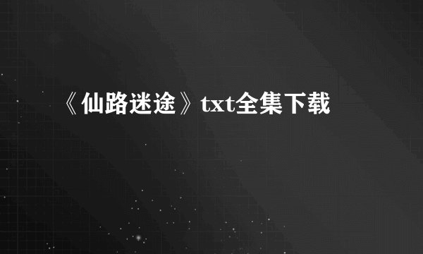 《仙路迷途》txt全集下载