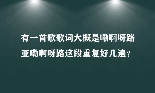 有一首歌歌词大概是嘞啊呀路亚嘞啊呀路这段重复好几遍？