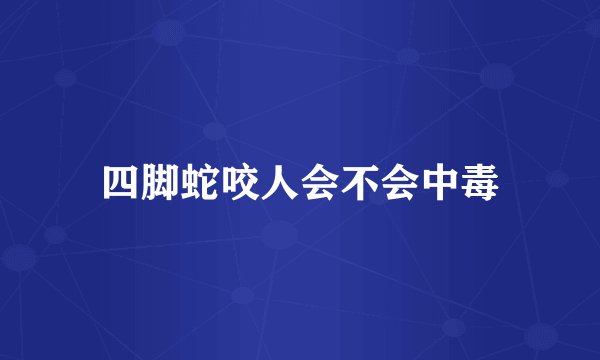 四脚蛇咬人会不会中毒