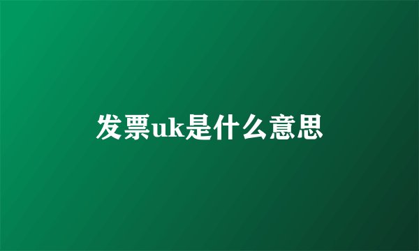 发票uk是什么意思