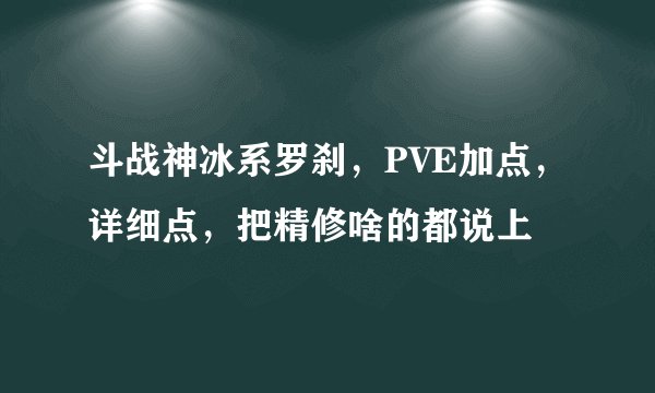 斗战神冰系罗刹，PVE加点，详细点，把精修啥的都说上