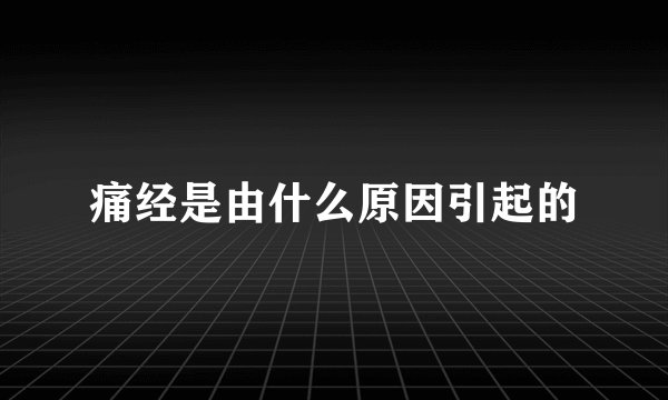 痛经是由什么原因引起的