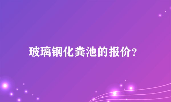 玻璃钢化粪池的报价？