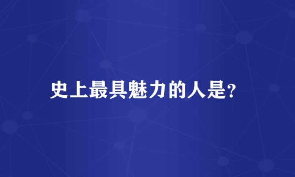 史上最具魅力的人是？