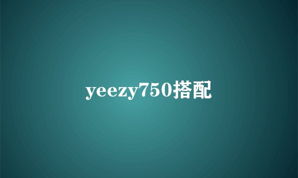 yeezy750搭配
