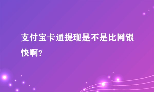 支付宝卡通提现是不是比网银快啊？