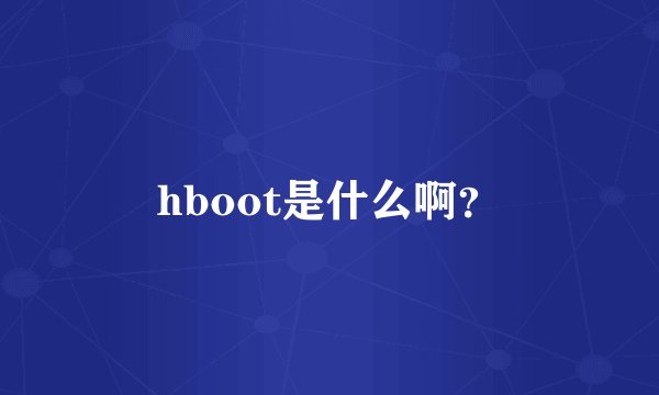 hboot是什么啊？