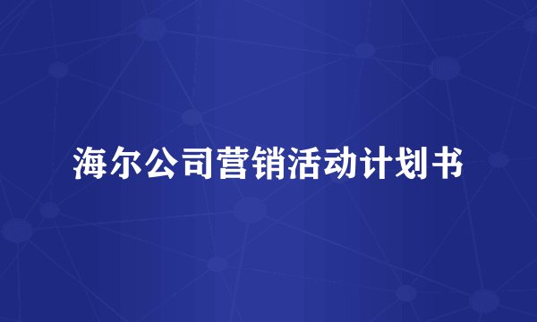 海尔公司营销活动计划书