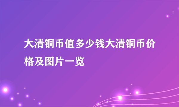 大清铜币值多少钱大清铜币价格及图片一览