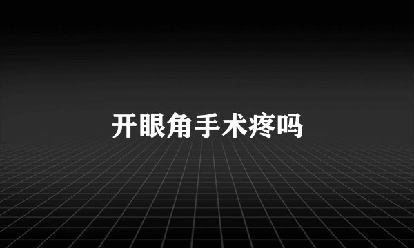 开眼角手术疼吗