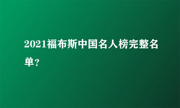 2021福布斯中国名人榜完整名单？
