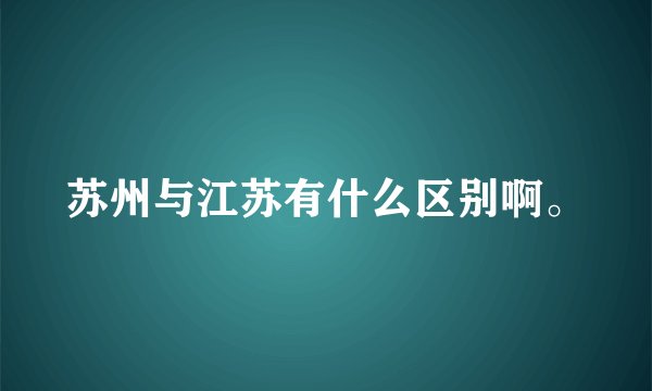 苏州与江苏有什么区别啊。