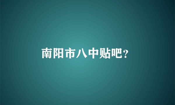 南阳市八中贴吧？