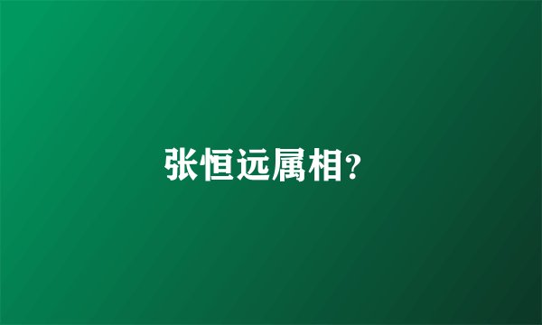 张恒远属相？