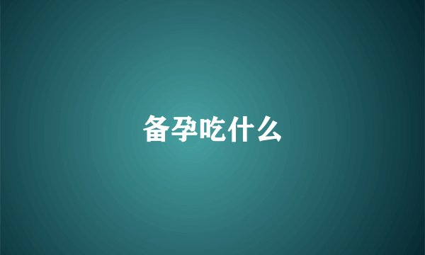备孕吃什么