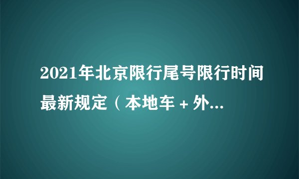 2021年北京限行尾号限行时间最新规定（本地车＋外地车进京）