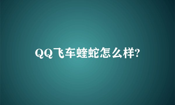 QQ飞车蝰蛇怎么样?