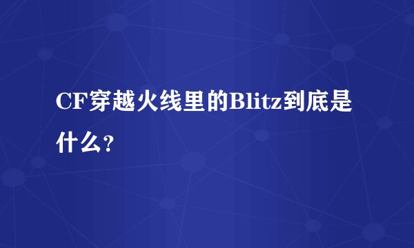 CF穿越火线里的Blitz到底是什么?