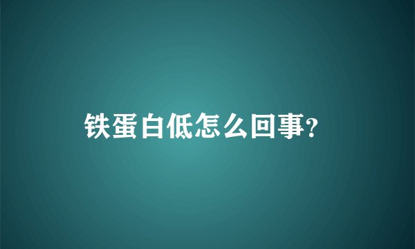 铁蛋白低怎么回事？
