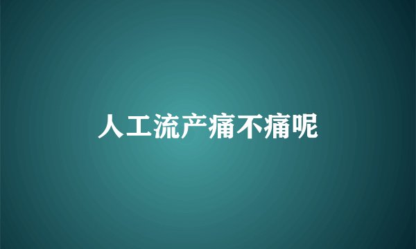 人工流产痛不痛呢