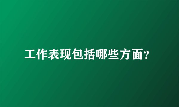 工作表现包括哪些方面？